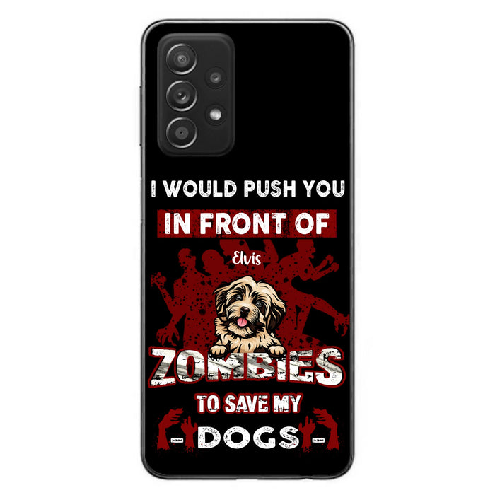 Custom Personalized Front Dog Phone Case - Upto 4 Dogs - Best Gift For Dogs Lover - I Would Push You In Front Of Zombies To Save My Dogs - Case For iPhone And Samsung
