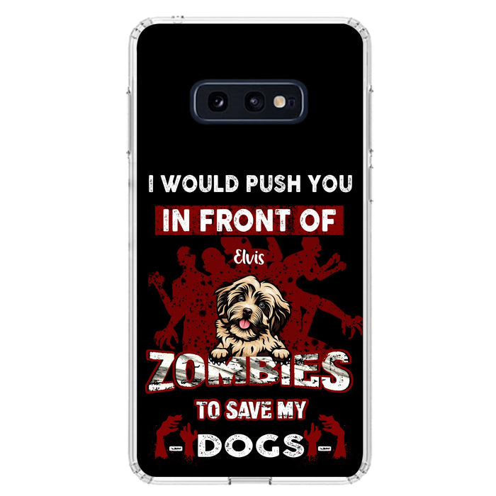 Custom Personalized Front Dog Phone Case - Upto 4 Dogs - Best Gift For Dogs Lover - I Would Push You In Front Of Zombies To Save My Dogs - Case For iPhone And Samsung