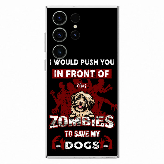 Custom Personalized Front Dog Phone Case - Upto 4 Dogs - Best Gift For Dogs Lover - I Would Push You In Front Of Zombies To Save My Dogs - Case For iPhone And Samsung