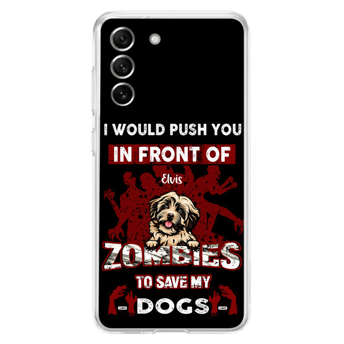 Custom Personalized Front Dog Phone Case - Upto 4 Dogs - Best Gift For Dogs Lover - I Would Push You In Front Of Zombies To Save My Dogs - Case For iPhone And Samsung