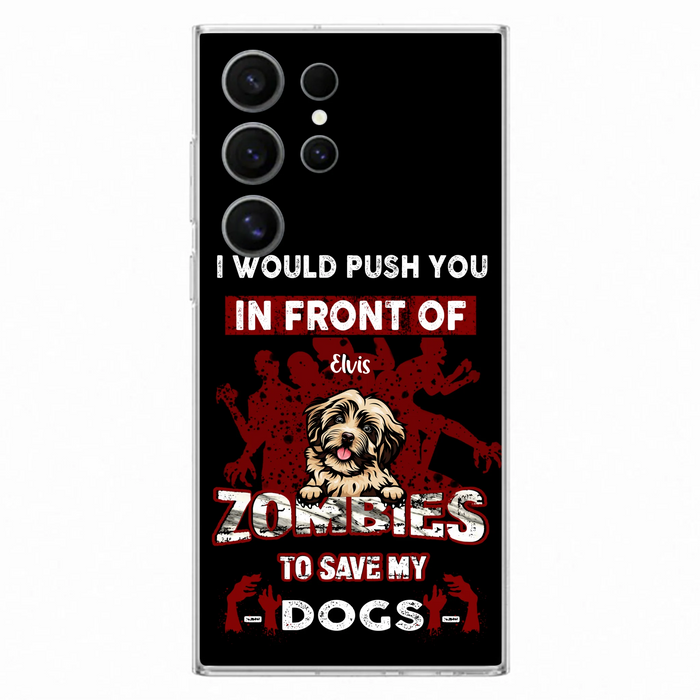 Custom Personalized Front Dog Phone Case - Upto 4 Dogs - Best Gift For Dogs Lover - I Would Push You In Front Of Zombies To Save My Dogs - Case For iPhone And Samsung