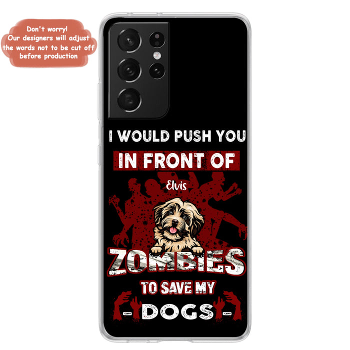 Custom Personalized Front Dog Phone Case - Upto 4 Dogs - Best Gift For Dogs Lover - I Would Push You In Front Of Zombies To Save My Dogs - Case For iPhone And Samsung