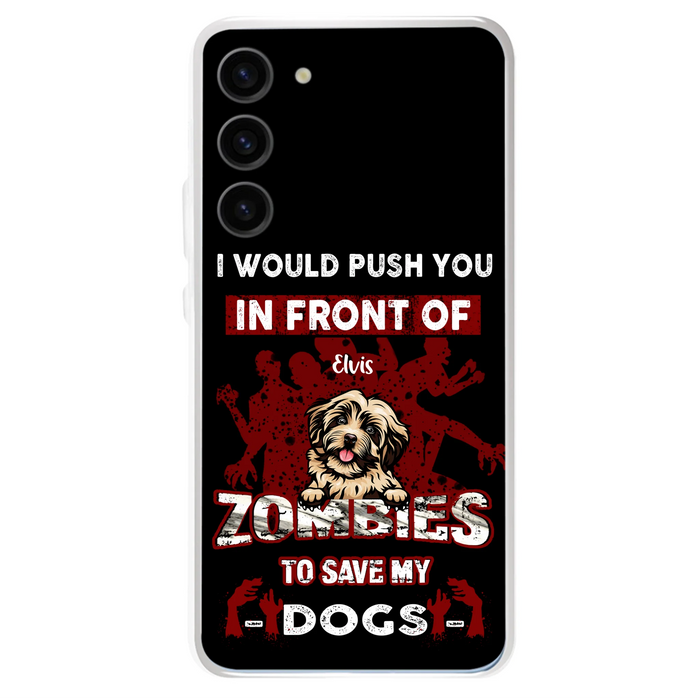 Custom Personalized Front Dog Phone Case - Upto 4 Dogs - Best Gift For Dogs Lover - I Would Push You In Front Of Zombies To Save My Dogs - Case For iPhone And Samsung