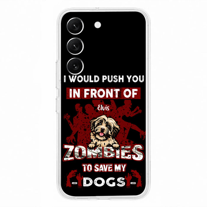 Custom Personalized Front Dog Phone Case - Upto 4 Dogs - Best Gift For Dogs Lover - I Would Push You In Front Of Zombies To Save My Dogs - Case For iPhone And Samsung