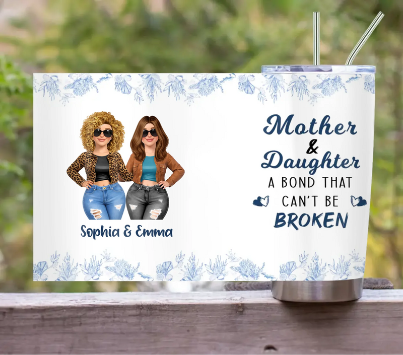Personalized Mom and Daughter Tumbler - Mother's Day Gift Idea - Mother & Daughter A Bond That Can't Be Broken
