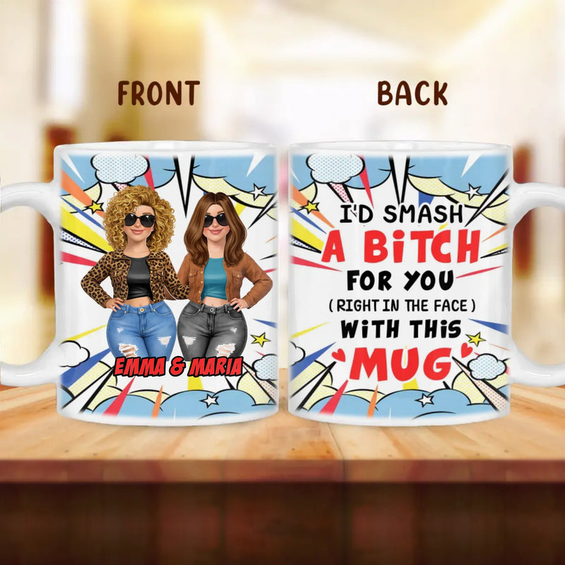 Personalized Best Friend Coffee Mug – “I’d Smash A B*tch For You” Funny BFF Custom Name Gift for Bestie – Birthday, Christmas, Galentine’s Day, Bridesmaid or Soul Sister Present