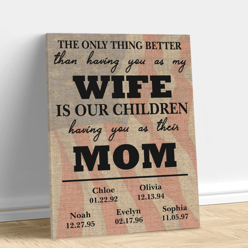 Personalized Wife to Mom Canvas with up to 9 Kids – The Only Thing Better Than Having You as My Wife Wall Art Gift - Mother's Day Gift Idea