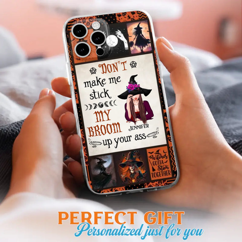 Personalized Witch Phone Case - Halloween Gift Idea For Witch Lovers - Don't Make Me Stick My Broom Up Your Ass - Case For iPhone/Samsung