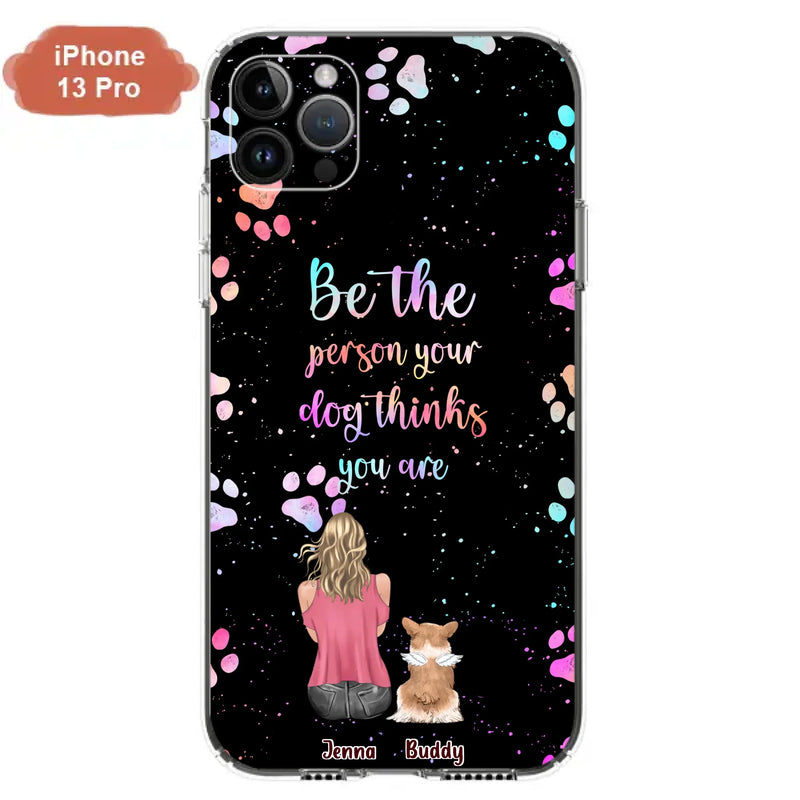 Custom Personalized Dog Mom Phone Case - Upto 5 Dogs - Gift Idea For Dog Lovers - Be The Person Your Dog Thinks You Are - Case for iPhone/Samsung