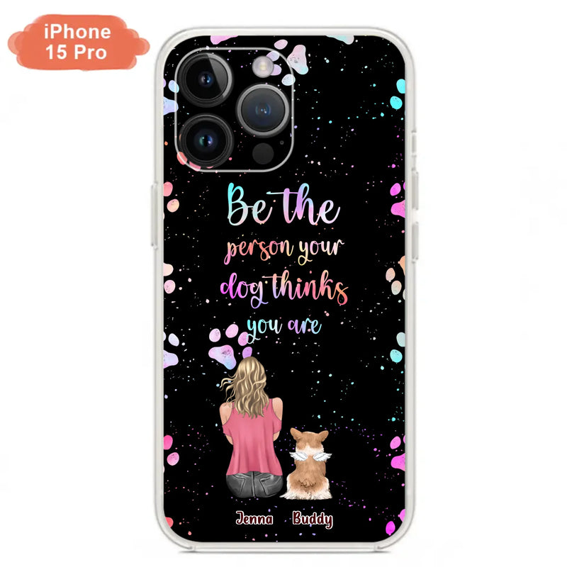 Custom Personalized Dog Mom Phone Case - Upto 5 Dogs - Gift Idea For Dog Lovers - Be The Person Your Dog Thinks You Are - Case for iPhone/Samsung