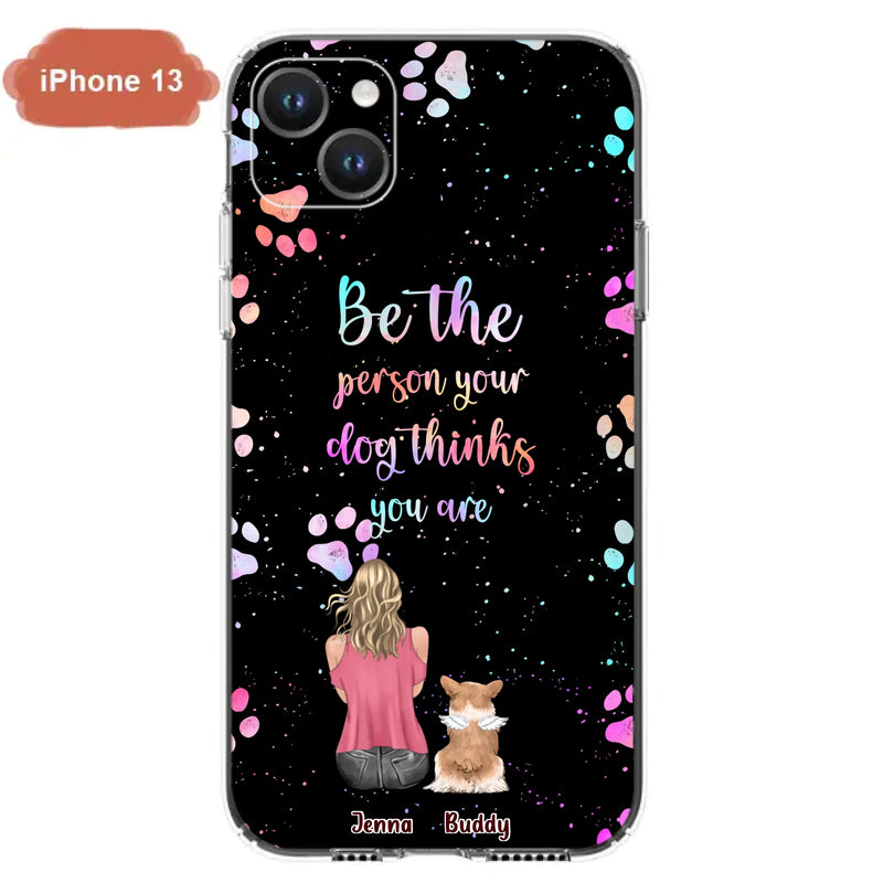 Custom Personalized Dog Mom Phone Case - Upto 5 Dogs - Gift Idea For Dog Lovers - Be The Person Your Dog Thinks You Are - Case for iPhone/Samsung