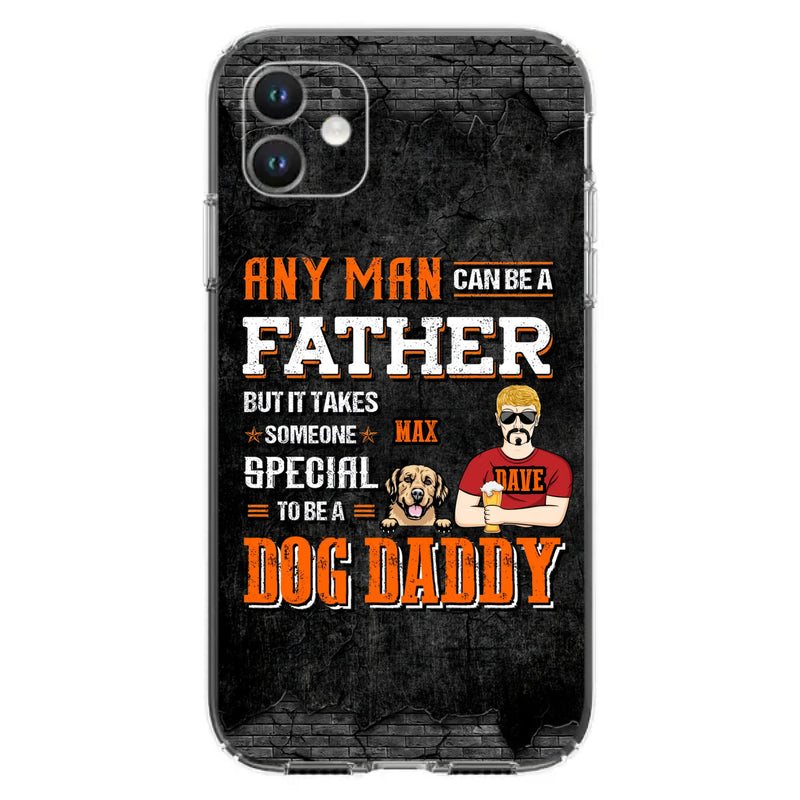 Custom Personalized Dog Daddy Phone Case - Gift Idea For Father's Day/Dog Lovers - Any Man Can Be A Father But It Takes Someone Special To Be A Dog Daddy - Cases For iPhone/Samsung