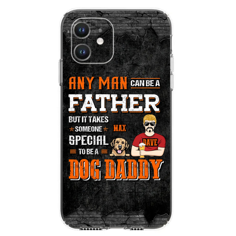 Custom Personalized Dog Daddy Phone Case - Gift Idea For Father's Day/Dog Lovers - Any Man Can Be A Father But It Takes Someone Special To Be A Dog Daddy - Cases For iPhone/Samsung