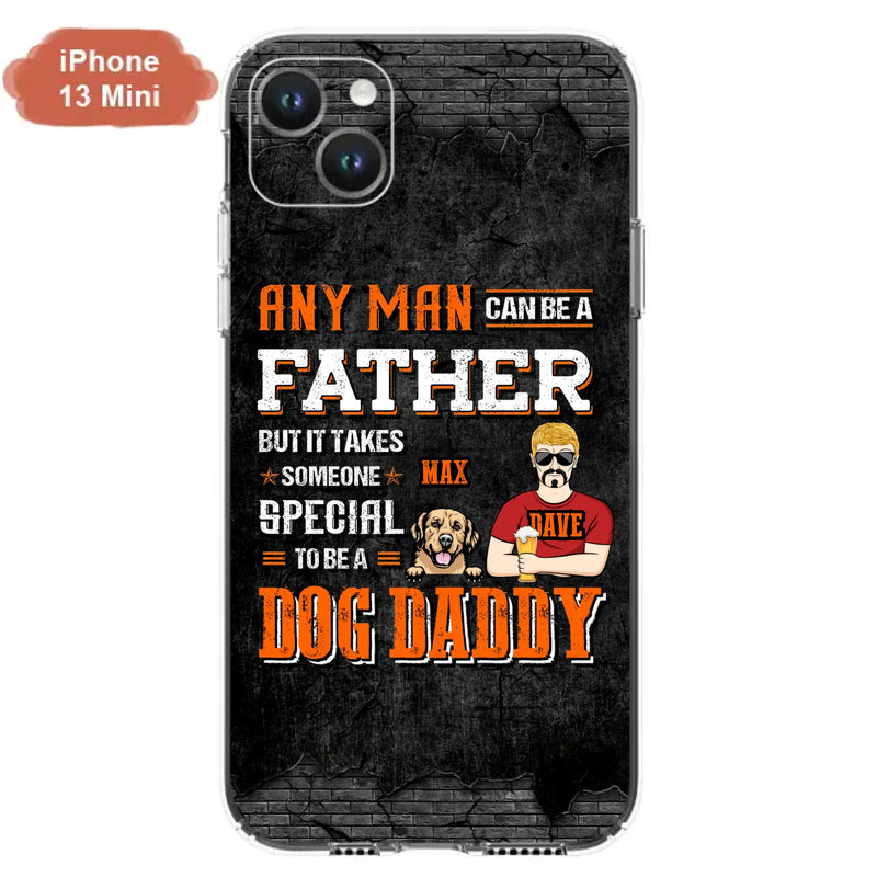 Custom Personalized Dog Daddy Phone Case - Gift Idea For Father's Day/Dog Lovers - Any Man Can Be A Father But It Takes Someone Special To Be A Dog Daddy - Cases For iPhone/Samsung