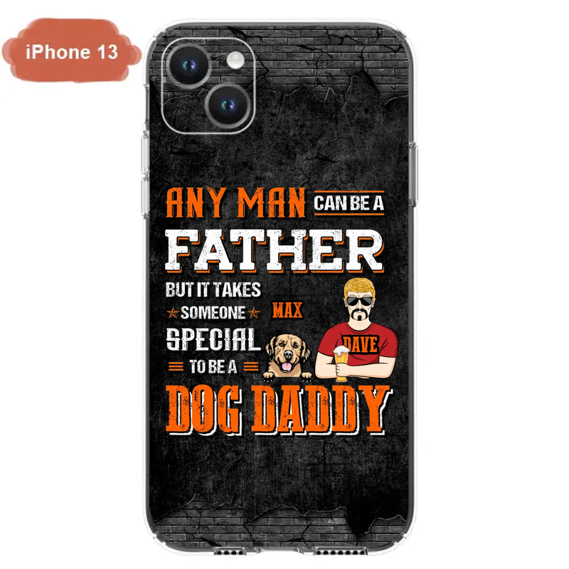 Custom Personalized Dog Daddy Phone Case - Gift Idea For Father's Day/Dog Lovers - Any Man Can Be A Father But It Takes Someone Special To Be A Dog Daddy - Cases For iPhone/Samsung