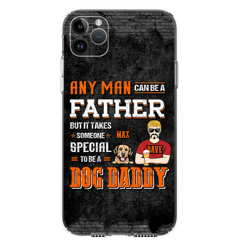 Custom Personalized Dog Daddy Phone Case - Gift Idea For Father's Day/Dog Lovers - Any Man Can Be A Father But It Takes Someone Special To Be A Dog Daddy - Cases For iPhone/Samsung