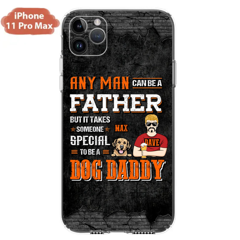 Custom Personalized Dog Daddy Phone Case - Gift Idea For Father's Day/Dog Lovers - Any Man Can Be A Father But It Takes Someone Special To Be A Dog Daddy - Cases For iPhone/Samsung