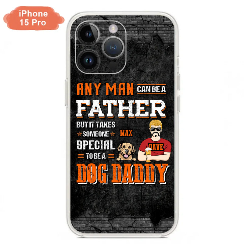 Custom Personalized Dog Daddy Phone Case - Gift Idea For Father's Day/Dog Lovers - Any Man Can Be A Father But It Takes Someone Special To Be A Dog Daddy - Cases For iPhone/Samsung