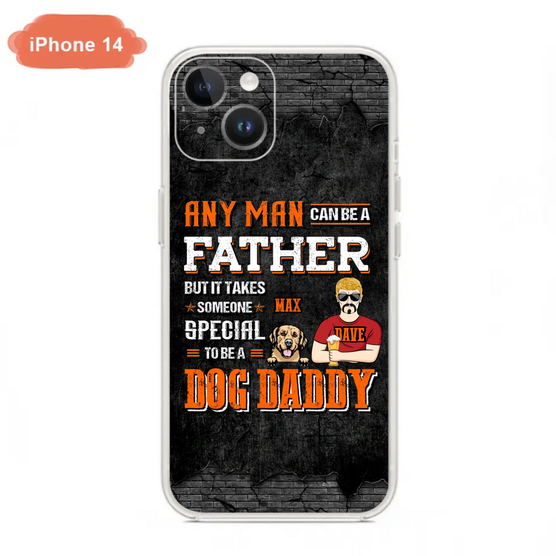 Custom Personalized Dog Daddy Phone Case - Gift Idea For Father's Day/Dog Lovers - Any Man Can Be A Father But It Takes Someone Special To Be A Dog Daddy - Cases For iPhone/Samsung