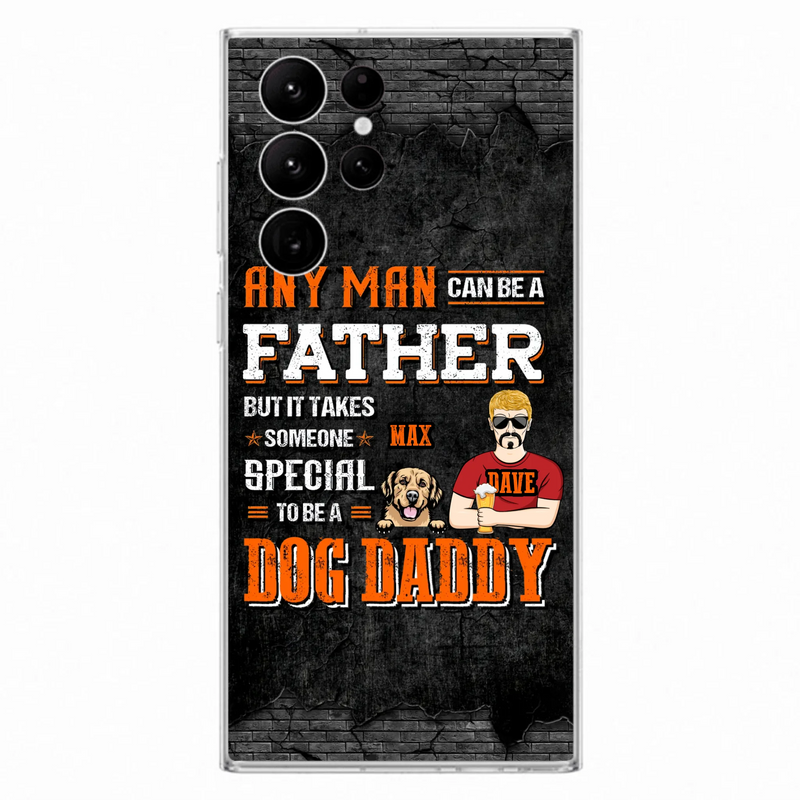 Custom Personalized Dog Daddy Phone Case - Gift Idea For Father's Day/Dog Lovers - Any Man Can Be A Father But It Takes Someone Special To Be A Dog Daddy - Cases For iPhone/Samsung