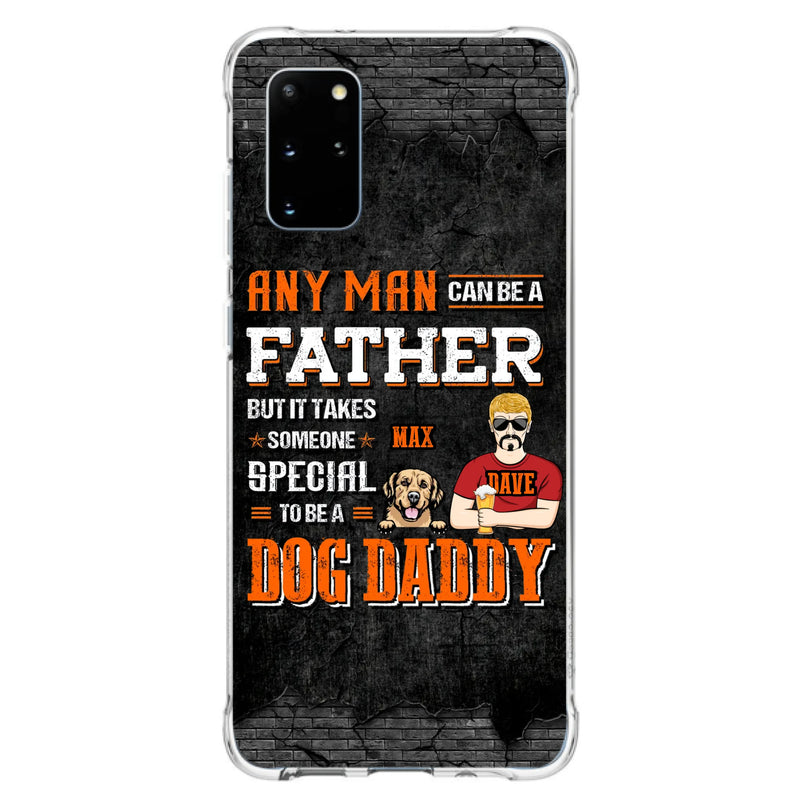 Custom Personalized Dog Daddy Phone Case - Gift Idea For Father's Day/Dog Lovers - Any Man Can Be A Father But It Takes Someone Special To Be A Dog Daddy - Cases For iPhone/Samsung
