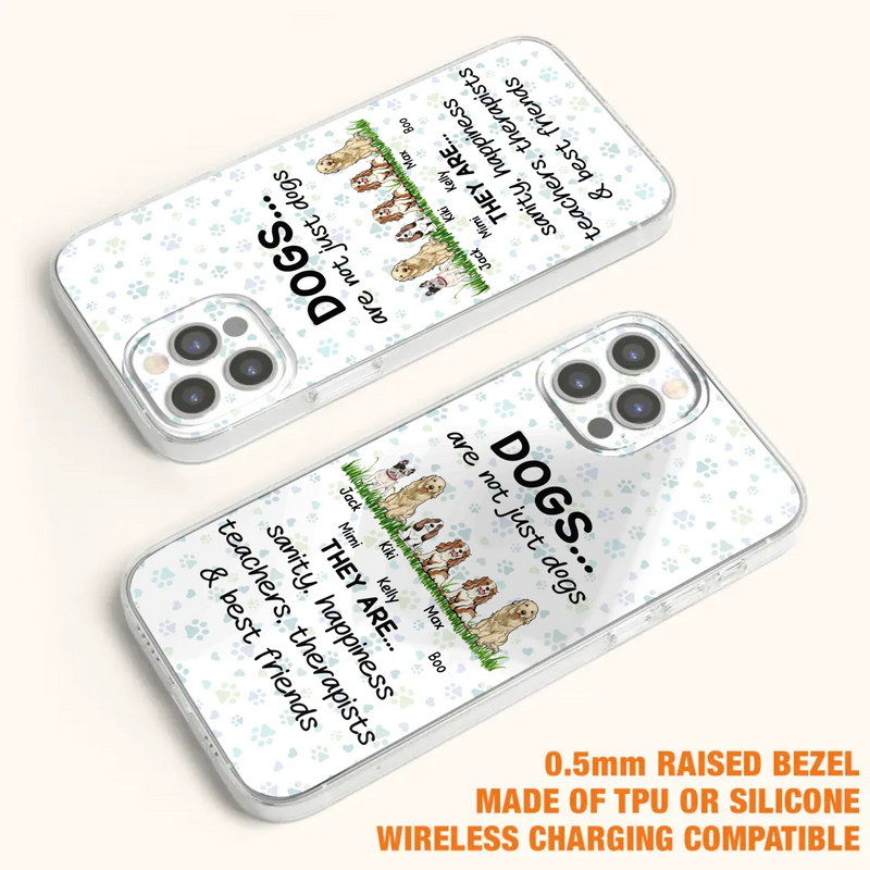 Custom Personalized Dogs Phone Case - Gift Idea For Dog Lovers - Upto 6 Dogs - Dogs Are Not Just Dogs They Are Sanity Happiness Teachers Therapists & Best Friends - Case For iPhone/Samsung