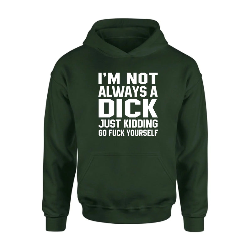 I’m Not Always a Dick Shirt – Just Kidding Go F*ck Yourself, Funny Gift for Men, T-Shirt, Long Sleeve, Sweatshirt & Hoodie