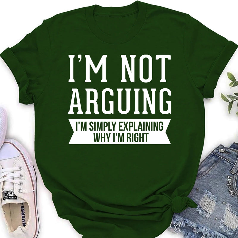 I’m Not Arguing Shirt – I’m Simply Explaining Why I’m Right, Funny Sarcastic Gift, T-Shirt, Long Sleeve, Sweatshirt & Hoodie