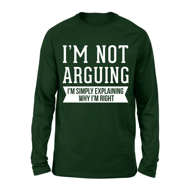 I’m Not Arguing Shirt – I’m Simply Explaining Why I’m Right, Funny Sarcastic Gift, T-Shirt, Long Sleeve, Sweatshirt & Hoodie