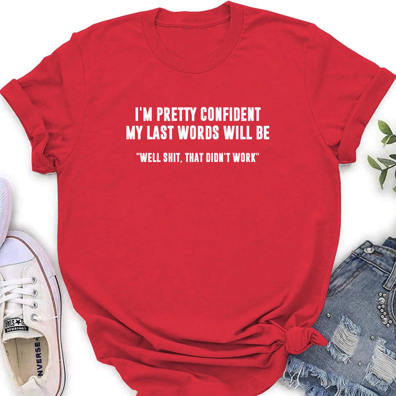 I’m Pretty Confident My Last Words Will Be Shirt – Well Shit That Didn’t Work, Funny Sarcastic Gift, T-Shirt, Long Sleeve, Sweatshirt & Hoodie