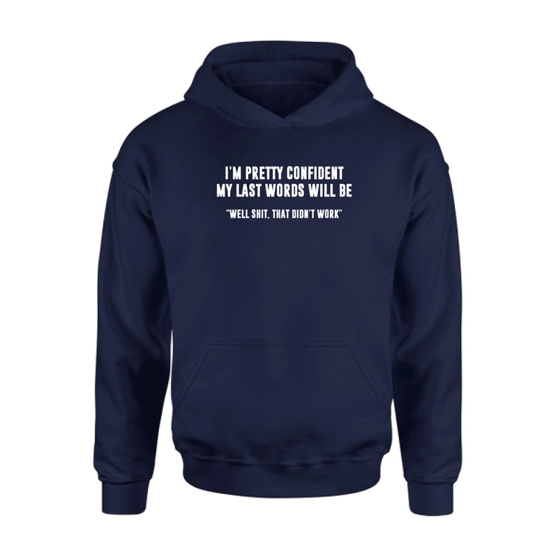 I’m Pretty Confident My Last Words Will Be Shirt – Well Shit That Didn’t Work, Funny Sarcastic Gift, T-Shirt, Long Sleeve, Sweatshirt & Hoodie
