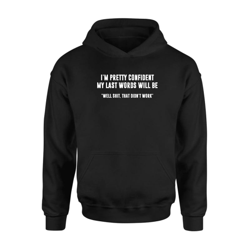 I’m Pretty Confident My Last Words Will Be Shirt – Well Shit That Didn’t Work, Funny Sarcastic Gift, T-Shirt, Long Sleeve, Sweatshirt & Hoodie