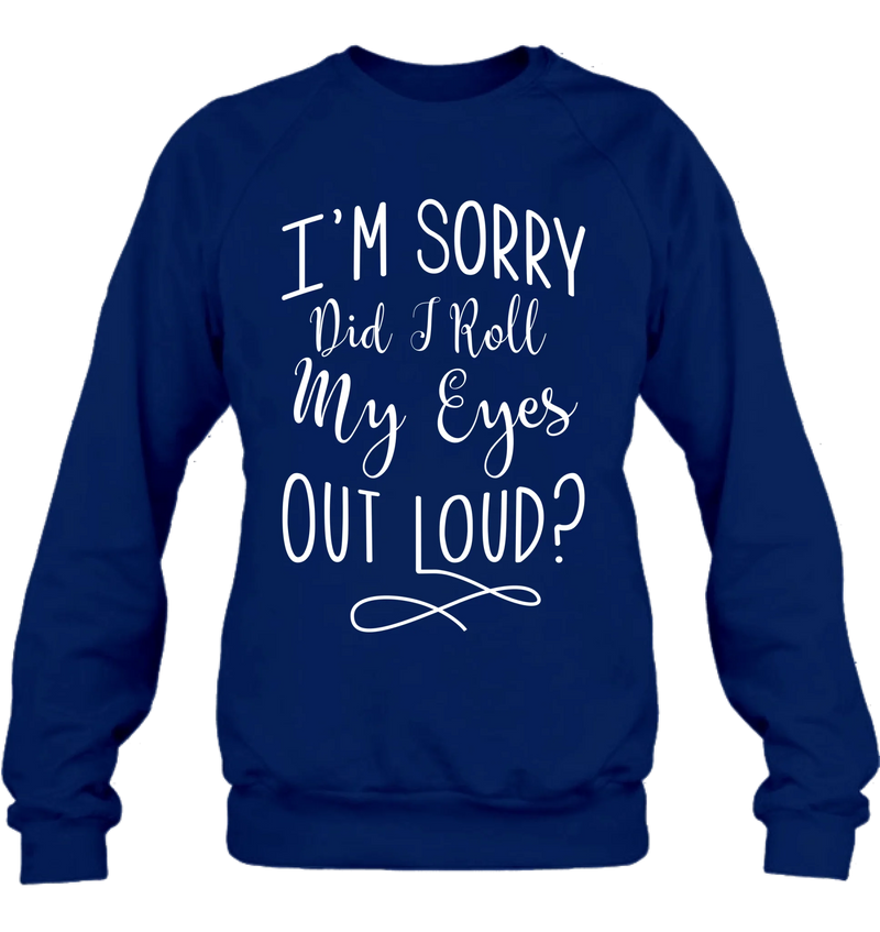 Did I Roll My Eyes Out Loud Shirt – Funny Sarcastic Gift for Women, T-Shirt, Long Sleeve, Sweatshirt & Hoodie