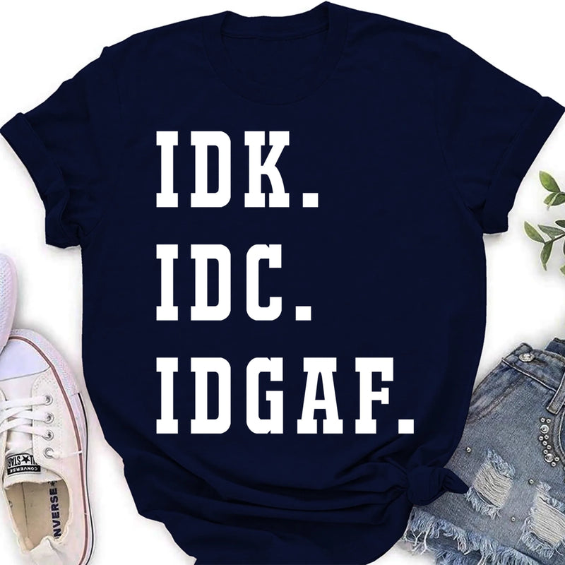 IDK IDC IDGAF Shirt – I Don’t Know, I Don’t Care, I Don’t Give a F*ck, Funny Sarcastic Gift, T-Shirt, Long Sleeve, Sweatshirt & Hoodie
