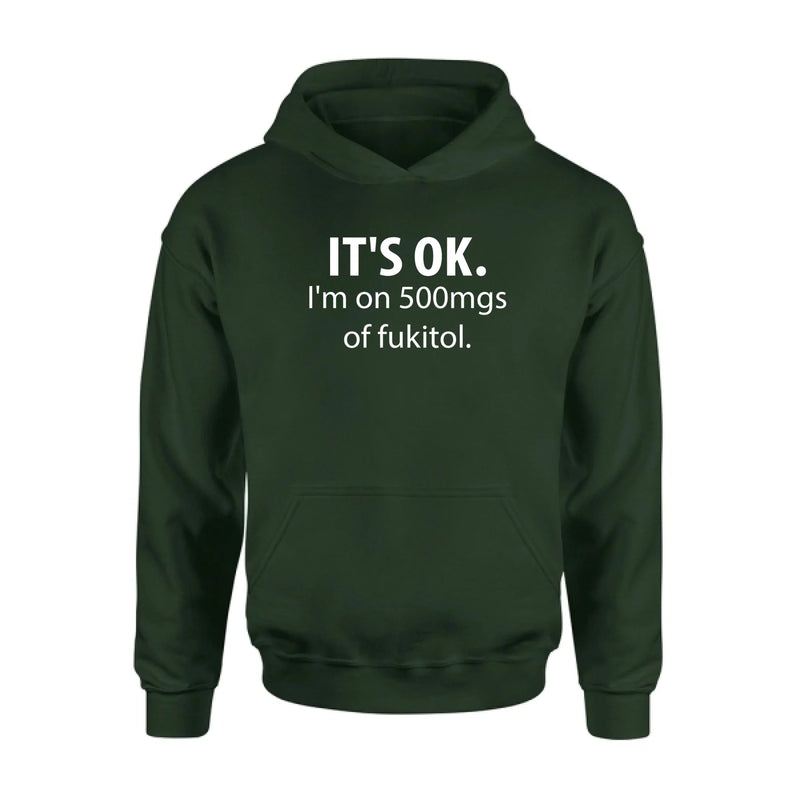 It’s OK I’m on 500mgs of Fukitol Shirt – Funny Sarcastic Gift for Men & Women, T-Shirt, Long Sleeve, Sweatshirt & Hoodie
