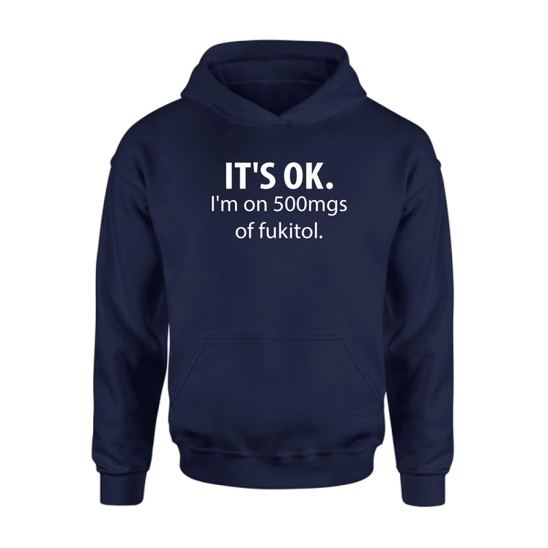 It’s OK I’m on 500mgs of Fukitol Shirt – Funny Sarcastic Gift for Men & Women, T-Shirt, Long Sleeve, Sweatshirt & Hoodie