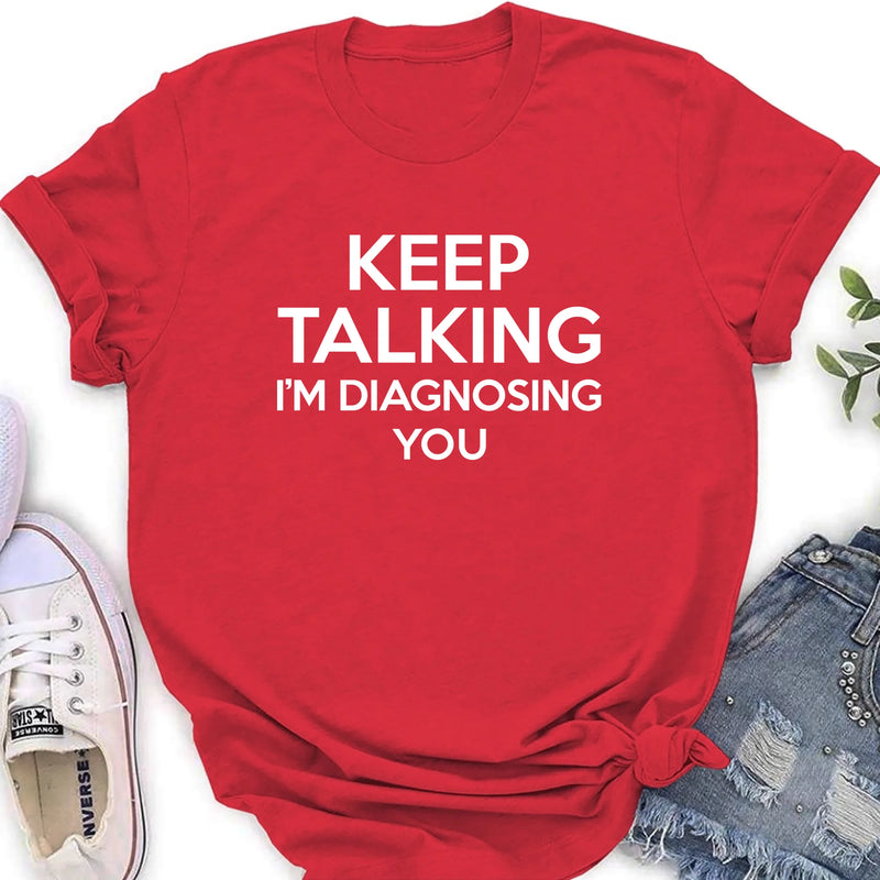 Keep Talking I’m Diagnosing You Shirt – Funny Sarcastic Gift for Therapist, Counselor, Psychologist, T-Shirt, Long Sleeve, Sweatshirt & Hoodie