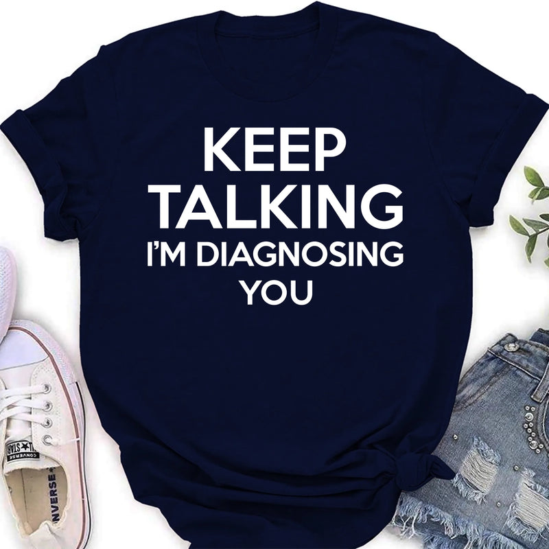 Keep Talking I’m Diagnosing You Shirt – Funny Sarcastic Gift for Therapist, Counselor, Psychologist, T-Shirt, Long Sleeve, Sweatshirt & Hoodie