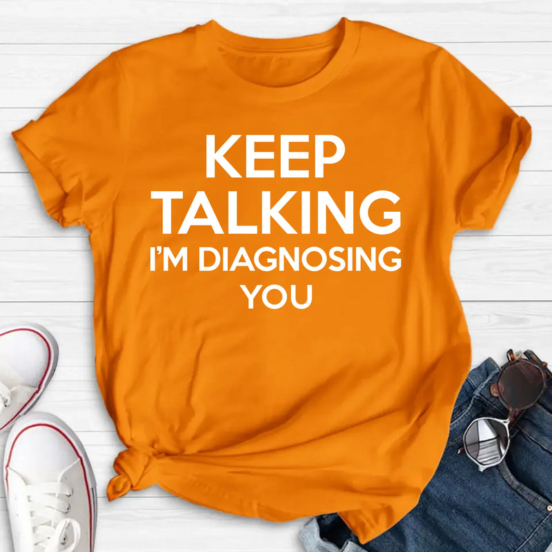 Keep Talking I’m Diagnosing You Shirt – Funny Sarcastic Gift for Therapist, Counselor, Psychologist, T-Shirt, Long Sleeve, Sweatshirt & Hoodie