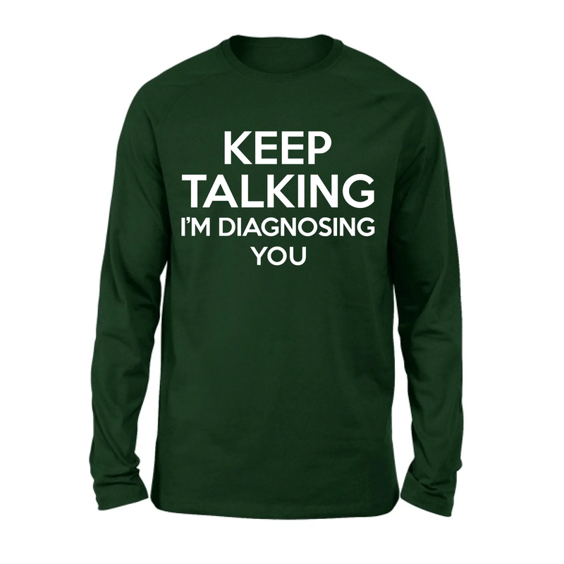 Keep Talking I’m Diagnosing You Shirt – Funny Sarcastic Gift for Therapist, Counselor, Psychologist, T-Shirt, Long Sleeve, Sweatshirt & Hoodie