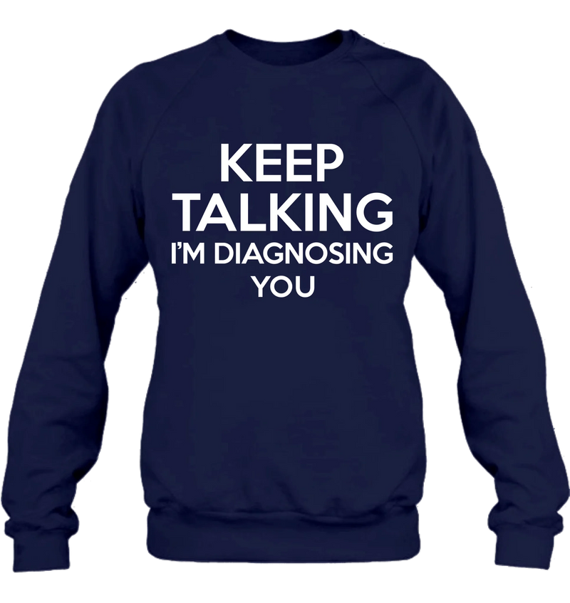 Keep Talking I’m Diagnosing You Shirt – Funny Sarcastic Gift for Therapist, Counselor, Psychologist, T-Shirt, Long Sleeve, Sweatshirt & Hoodie