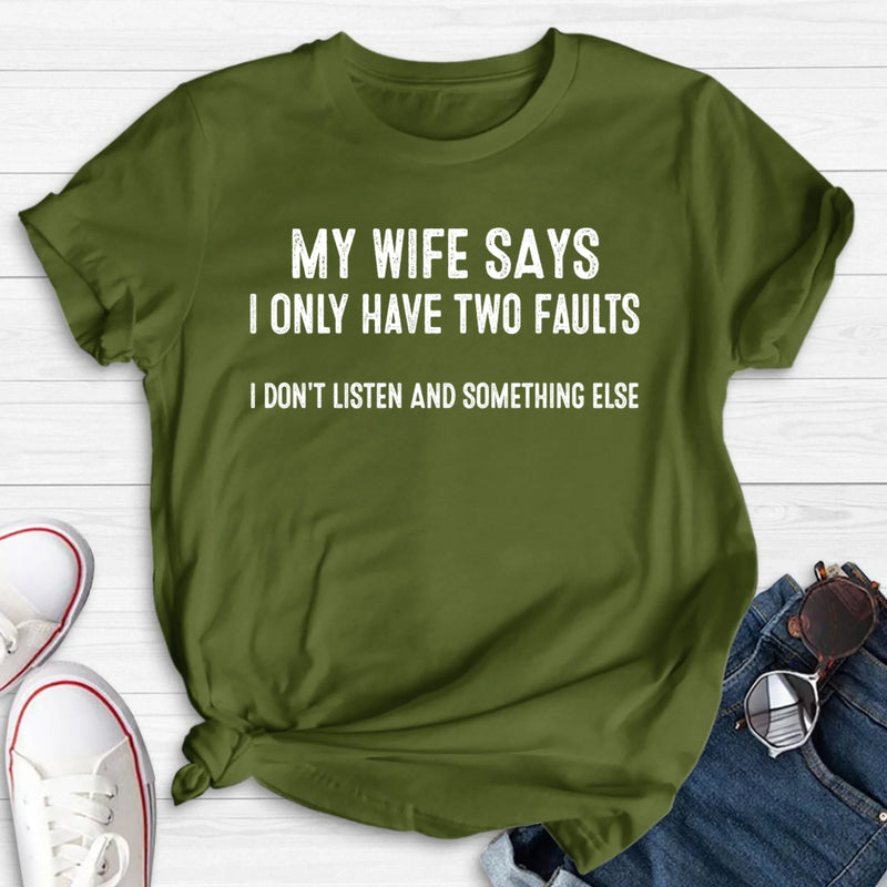My Wife Says I Only Have Two Faults Shirt – I Don’t Listen and Something Else, Funny Gift for Husband & Dad, T-Shirt, Long Sleeve, Sweatshirt & Hoodie