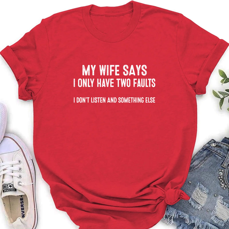 My Wife Says I Only Have Two Faults Shirt – I Don’t Listen and Something Else, Funny Gift for Husband & Dad, T-Shirt, Long Sleeve, Sweatshirt & Hoodie