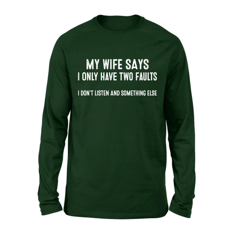 My Wife Says I Only Have Two Faults Shirt – I Don’t Listen and Something Else, Funny Gift for Husband & Dad, T-Shirt, Long Sleeve, Sweatshirt & Hoodie