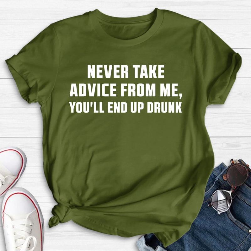 Never Take Advice From Me Shirt – You’ll End Up Drunk, Funny Sarcastic Gift for Men & Women, T-Shirt, Long Sleeve, Sweatshirt & Hoodie