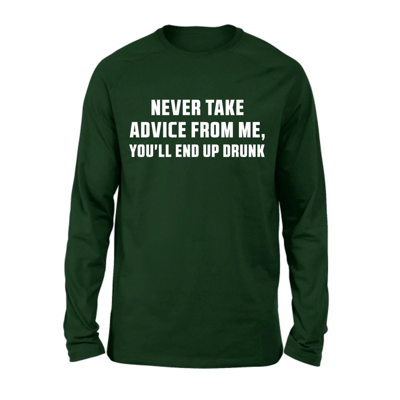 Never Take Advice From Me Shirt – You’ll End Up Drunk, Funny Sarcastic Gift for Men & Women, T-Shirt, Long Sleeve, Sweatshirt & Hoodie