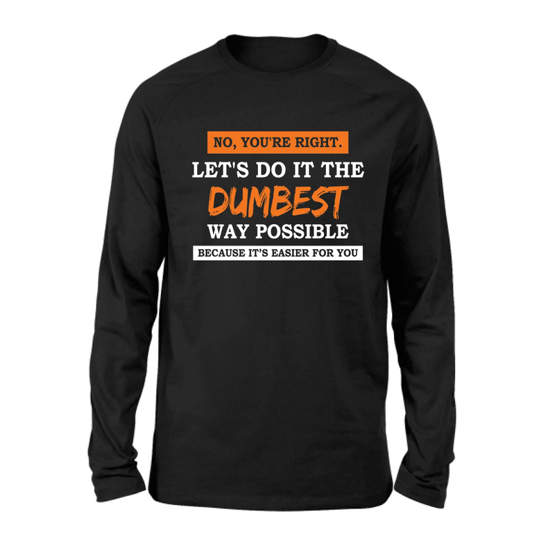 Let’s Do It the Dumbest Way Possible Shirt – Funny Sarcastic Gift for Men & Women, T-Shirt, Long Sleeve, Sweatshirt & Hoodie