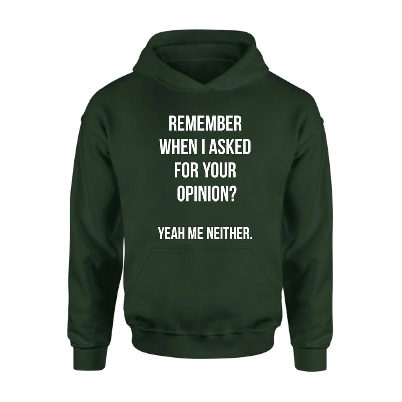 Remember When I Asked for Your Opinion? – Funny Sarcastic Shirt - Gift for Dad, Husband – Funny T-Shirt, Long Sleeve, Sweatshirt & Hoodie