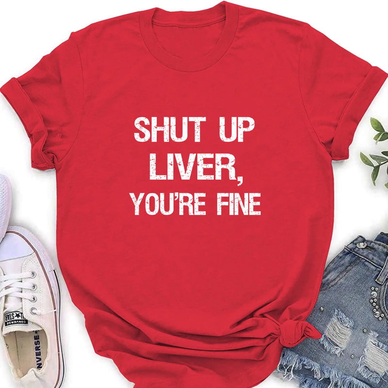 Shut Up Liver, You’re Fine – Funny Drinking Shirt - Gift for Dad, Husband & Friend - T-Shirt, Long Sleeve, Sweatshirt & Hoodie