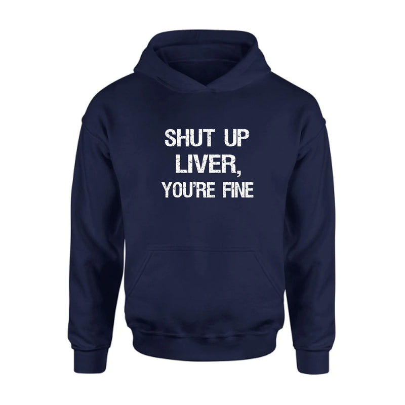 Shut Up Liver, You’re Fine – Funny Drinking Shirt - Gift for Dad, Husband & Friend - T-Shirt, Long Sleeve, Sweatshirt & Hoodie